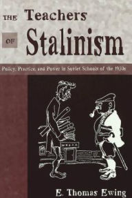 Title: The Teachers of Stalinism: Policy, Practice, and Power in Soviet Schools of the 1930s / Edition 1, Author: E. Thomas Ewing