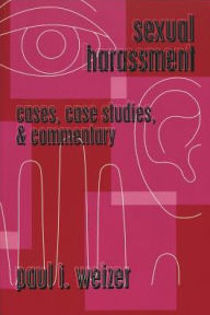 Title: Sexual Harassment: Cases, Case Studies, and Commentary, Author: Paul I. Weizer