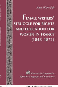 Title: Female Writers' Struggle for Rights and Education for Women in France- (1848-1871) / Edition 1, Author: Joyce Dixon-Fyle