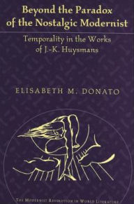 Title: Beyond the Paradox of the Nostalgic Modernist: Temporality in the Works of J.-K. Huysmans, Author: Elisabeth M. Donato