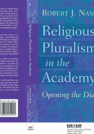 Title: Religious Pluralism in the Academy: Opening the Dialogue / Edition 1, Author: Robert J. Nash