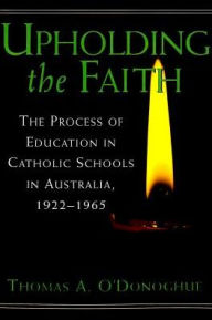 Title: Keeping the Faith: The Process of Education in Catholic Schools in Australia, 1922-65, Author: T. A. O'Donoghue