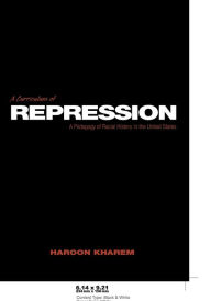 Title: A Curriculum of Repression: A Pedagogy of Racial History in the United States / Edition 1, Author: Haroon Kharem