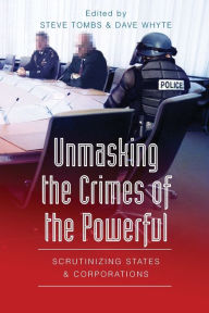 Title: Unmasking the Crimes of the Powerful: Scrutinizing States and Corporations / Edition 1, Author: Gregg Barak