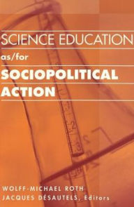 Title: Science Education as/for Sociopolitical Action / Edition 1, Author: Wolff-Michael Roth