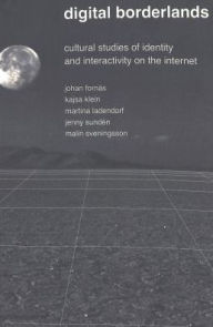 Title: Digital Borderlands: Cultural Studies of Identity and Interactivity on the Internet, Author: Johan Fornas