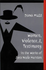 Title: Women, Violence, and Testimony in the Works of Zora Neale Hurston(African-American Literature and Culture), Author: Diana Miles