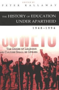 Title: The History of Education under Apartheid, 1948-1994: The Doors of Learning and Culture Shall Be Opened, Author: Peter Kallaway