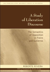 Title: A Study of Liberation Discourse: The Semantics of Opposition in Freire and Gutierrez, Author: Roberto Rivera