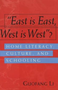 Title: East Is East, West Is West?: Home Literacy, Culture, and Schooling / Edition 1, Author: Guofang Li