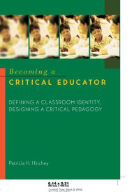 Title: Becoming a Critical Educator: Defining a Classroom Indentity, Designing a Critical Pedagogy / Edition 1, Author: Patricia H. Hinchey