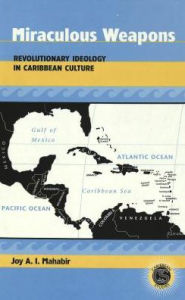 Title: Miraculous Weapons: Revolutionary Ideology in Caribbean Culture, Author: Joy A. Mahabir