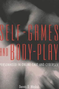 Title: Self-Games and Body-Play: Personhood in Online Chat and Cybersex, Author: Dennis D. Waskul