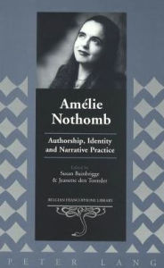 Title: Amelie Nothomb: Authorship, Identity, and Narrative Practice, Author: Susan Bainbrigge