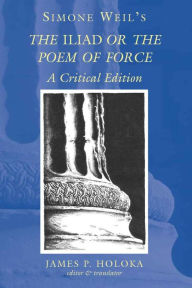 Title: Simone Weil's The «Iliad» or the Poem of Force: A Critical Edition, Author: James P. Holoka