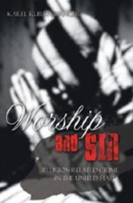 Title: Worship and Sin: An Exploration of Religion-Related Crime in the United States, Author: Karel Kurst-Swanger