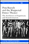 Title: Pina Bausch and the Wuppertal Dance Theater: The Aesthetics of Repetition and Transformation, Author: Ciane Fernandes