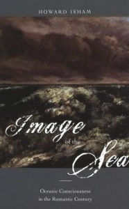 Title: Image of the Sea: Oceanic Consciousness in the Romantic Century, Author: Howard F. Isham