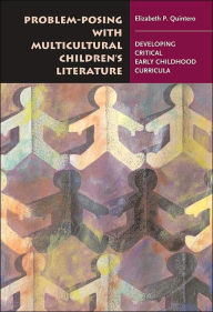 Title: Problem-Posing with Multicultural Children's Literature: Developing Critical, Early Childhood Curricula / Edition 1, Author: Elizabeth P. Quintero