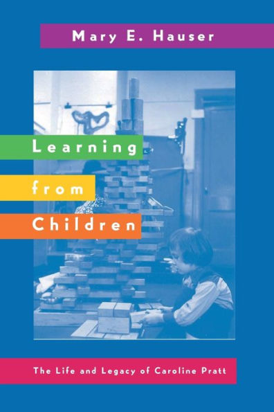 Learning from Children: The Life and Legacy of Caroline Pratt / Edition 1