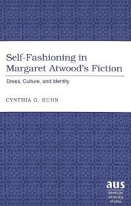 Title: Self-Fashioning in Margaret Atwood's Fiction: Dress, Culture, and Identity / Edition 1, Author: Cynthia G. Kuhn