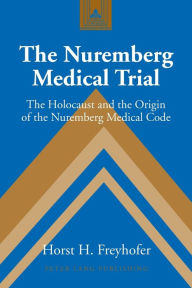 Title: The Nuremberg Medical Trial: The Holocaust and the Origin of the Nuremberg Medical Code / Edition 2, Author: Horst Heinz Freyhofer