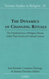 Title: Dynamics of Changing Rituals: The Transformation of Religious Rituals within Their Social and Cultural Context, Author: Annette Deschner