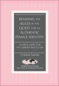 Title: Bending the Rules in the Quest for an Authentic Female Identity: Clarice Lispector and Carmen Boullosa, Author: Cristina Santos