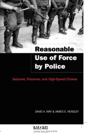 Title: Reasonable Use of Force by Police: Seizures, Firearms, and High-Speed Chases, Author: David A. May