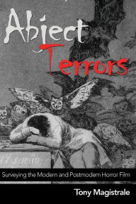 Title: Abject Terrors: Surveying the Modern and Postmodern Horror Film / Edition 1, Author: Tony Magistrale