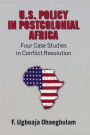 U.S. Policy in Postcolonial Africa: Four Case Studies in Conflict Resolution / Edition 1