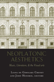 Title: Neoplatonic Aesthetics: Music, Literature, & the Visual Arts, Author: Liana De Girolami Cheney