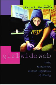 Title: Girl Wide Web: Girls, the Internet, and the Negotiation of Identity, Author: Sharon R. Mazzarella