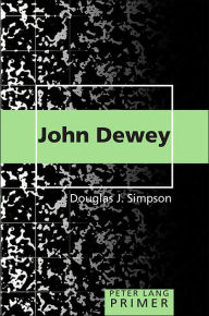 Title: John Dewey Primer / Edition 1, Author: Douglas J. Simpson