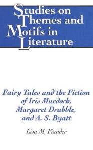 Title: Everyday Magic: Fairy Tales and the Fiction of Iris Murdoch, Margaret Drabble, and A.S. Byatt, Author: Lisa M. Fiander