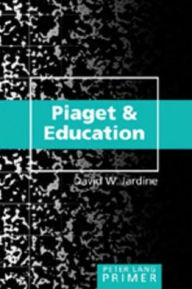 Title: Piaget and Education Primer, Author: David W. Jardine