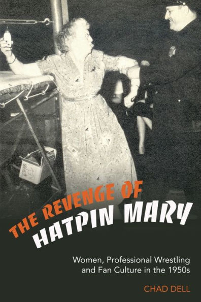 The Revenge of Hatpin Mary: Women, Professional Wrestling and Fan Culture in the 1950s / Edition 1