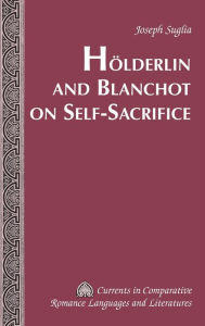 Title: Hoelderlin and Blanchot on Self-Sacrifice, Author: Joseph Suglia