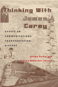 Title: Thinking with James Carey: Essays on Communications, Transportation, History / Edition 1, Author: Jeremy Packer