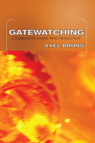 Title: Gatewatching: Collaborative Online News Production / Edition 1, Author: Axel Bruns