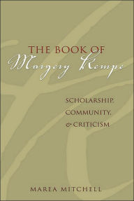 Title: The Book of Margery Kempe: Scholarship, Community, and Criticism, Author: Marea Mitchell