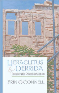 Title: Heraclitus and Derrida: Presocratic Deconstruction, Author: Erin O'Connell