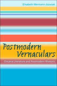 Title: Postmodern Vernaculars: Chicana Literature and Postmodern Rhetoric, Author: Elisabeth Mermann-Jozwiak