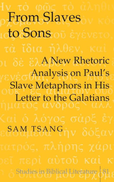 From Slaves to Sons: A New Rhetoric Analysis on Paul's Slave Metaphors in His Letter to the Galatians