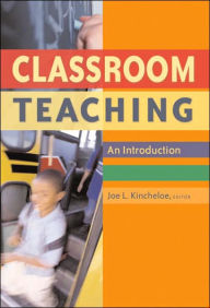 Title: Classroom Teaching: An Introduction / Edition 1, Author: Joe L. Kincheloe