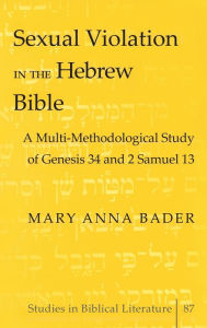 Title: Sexual Violation in the Hebrew Bible: A Multi-Methodological Study of Genesis 34 and 2 Samuel 13 / Edition 1, Author: Mary Anna Bader