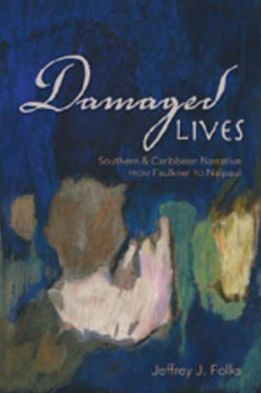 Damaged Lives: Southern and Caribbean Narrative from Faulkner to Naipaul