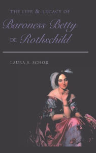 Title: The Life and Legacy of Baroness Betty de Rothschild / Edition 1, Author: Laura S. Schor