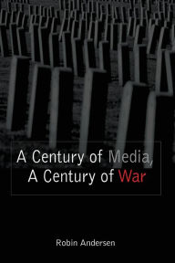 Title: A Century of Media, A Century of War / Edition 1, Author: Robin  Andersen