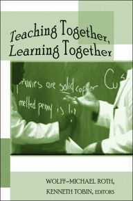 Title: Teaching Together, Learning Together, Author: Wolff-Michael Roth